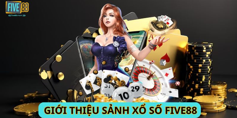 Giới thiệu tổng quan về sảnh xổ số Five88