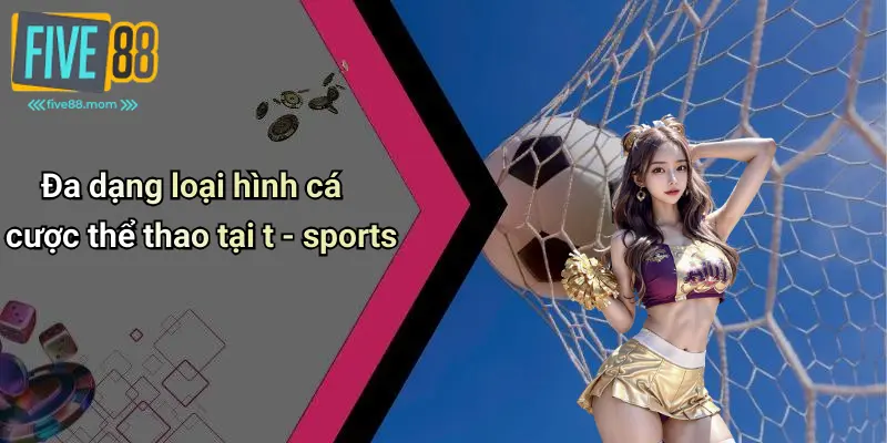 Đa dạng loại hình cá cược thể thao tại T Sports
